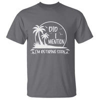 Funny Retirement T Shirt Did I Mention Im Retiring Soon Happy Retiree