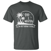 Funny Retirement T Shirt Did I Mention Im Retiring Soon Happy Retiree