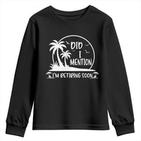 Funny Retirement Youth Sweatshirt Did I Mention Im Retiring Soon Happy Retiree
