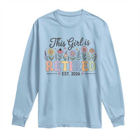 Retirement Gift For Her Long Sleeve Shirt This Girl Is Retired 2026 Floral Grandma Mom Teacher Coworker