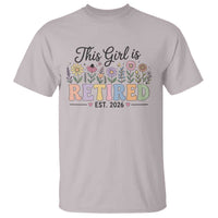 Retirement Gift For Her T Shirt This Girl Is Retired 2026 Floral Grandma Mom Teacher Coworker