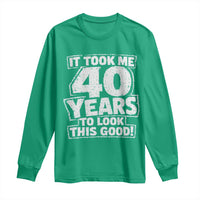 Funny 40th Birthday Long Sleeve Shirt It Took Me 40 Years To Look This Good Vintage Retro