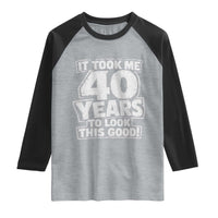 Funny 40th Birthday Raglan Shirt It Took Me 40 Years To Look This Good Vintage Retro