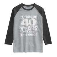 Funny 40th Birthday Raglan Shirt It Took Me 40 Years To Look This Good Vintage Retro