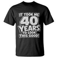 Funny 40th Birthday T Shirt It Took Me 40 Years To Look This Good Vintage Retro