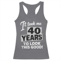 40th Birthday Racerback Tank Top It Took Me 40 Years To Look This Good