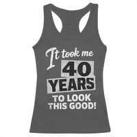 40th Birthday Racerback Tank Top It Took Me 40 Years To Look This Good