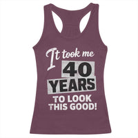 40th Birthday Racerback Tank Top It Took Me 40 Years To Look This Good