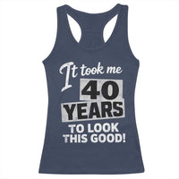 40th Birthday Racerback Tank Top It Took Me 40 Years To Look This Good