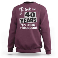 40th Birthday Sweatshirt It Took Me 40 Years To Look This Good