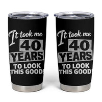 40th Birthday Tumbler Cup It Took Me 40 Years To Look This Good