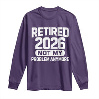 Retired 2026 Long Sleeve Shirt Not My Problems Anymore Farewell Goodbye Gifts for Coworkers