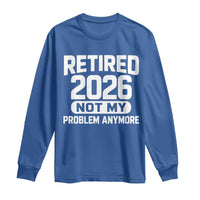 Retired 2026 Long Sleeve Shirt Not My Problems Anymore Farewell Goodbye Gifts for Coworkers