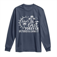Retired Teacher Long Sleeve Shirt Schools Out Forever Retirement Teacher Gift