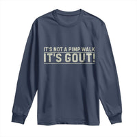 It's Not A Pimp Walk Its Gout Long Sleeve Shirt Funny Old Man Medical Humor Sarcastic