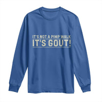 It's Not A Pimp Walk Its Gout Long Sleeve Shirt Funny Old Man Medical Humor Sarcastic