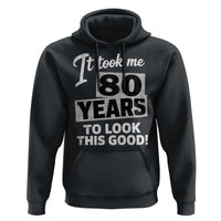 80th Birthday Hoodie It Took Me 80 Years To Look This Good