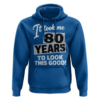80th Birthday Hoodie It Took Me 80 Years To Look This Good
