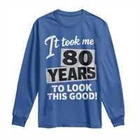 80th Birthday Long Sleeve Shirt It Took Me 80 Years To Look This Good