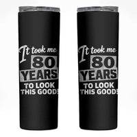 80th Birthday Skinny Tumbler It Took Me 80 Years To Look This Good