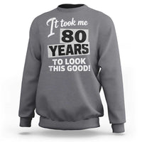 80th Birthday Sweatshirt It Took Me 80 Years To Look This Good