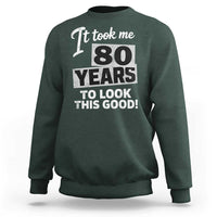 80th Birthday Sweatshirt It Took Me 80 Years To Look This Good