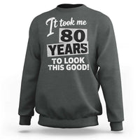 80th Birthday Sweatshirt It Took Me 80 Years To Look This Good