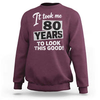 80th Birthday Sweatshirt It Took Me 80 Years To Look This Good