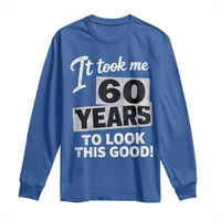 60th Birthday Long Sleeve Shirt It Took Me 60 Years To Look This Good