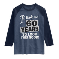 60th Birthday Raglan Shirt It Took Me 60 Years To Look This Good