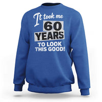 60th Birthday Sweatshirt It Took Me 60 Years To Look This Good