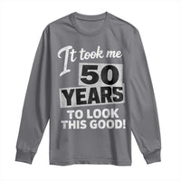 50th Birthday Long Sleeve Shirt It Took Me 50 Years To Look This Good
