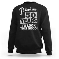 50th Birthday Sweatshirt It Took Me 50 Years To Look This Good