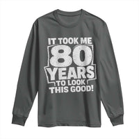 Funny 80th Birthday Long Sleeve Shirt It Took Me 80 Years To Look This Good Vintage Retro