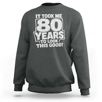 Funny 80th Birthday Sweatshirt It Took Me 80 Years To Look This Good Vintage Retro