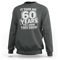 Funny 60th Birthday Sweatshirt It Took Me 60 Years To Look This Good Vintage Retro