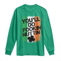 You Will Fookin Nuttin Irish Flag Pride Notorious Long Sleeve Shirt