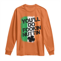 You Will Fookin Nuttin Irish Flag Pride Notorious Long Sleeve Shirt