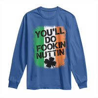 You Will Fookin Nuttin Irish Flag Pride Notorious Long Sleeve Shirt
