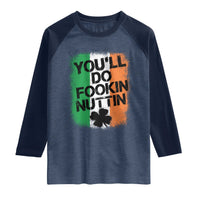 You Will Fookin Nuttin Irish Flag Pride Notorious Raglan Shirt