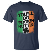You Will Fookin Nuttin Irish Flag Pride Notorious T Shirt