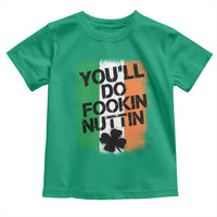 You Will Fookin Nuttin Irish Flag Pride Notorious Toddler T Shirt