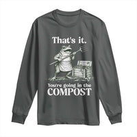 Frog Gardening Funny Long Sleeve Shirt Thats It Youre Going in The Compost Compost Sarcastic