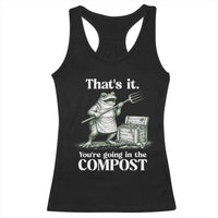Frog Gardening Funny Racerback Tank Top Thats It Youre Going in The Compost Compost Sarcastic