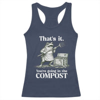 Frog Gardening Funny Racerback Tank Top Thats It Youre Going in The Compost Compost Sarcastic