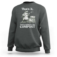 Frog Gardening Funny Sweatshirt Thats It Youre Going in The Compost Compost Sarcastic