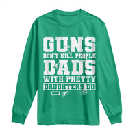 Guns Dont Kill People Dads With Pretty Daughters Do Long Sleeve Shirt Girl Dad Guns Fathers Day