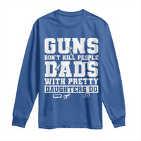 Guns Dont Kill People Dads With Pretty Daughters Do Long Sleeve Shirt Girl Dad Guns Fathers Day