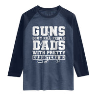 Guns Dont Kill People Dads With Pretty Daughters Do Raglan Shirt Girl Dad Guns Fathers Day