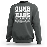 Guns Dont Kill People Dads With Pretty Daughters Do Sweatshirt Girl Dad Guns Fathers Day